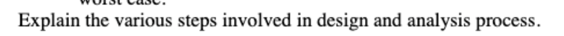 Explain the various steps involved in design and analysis process.
