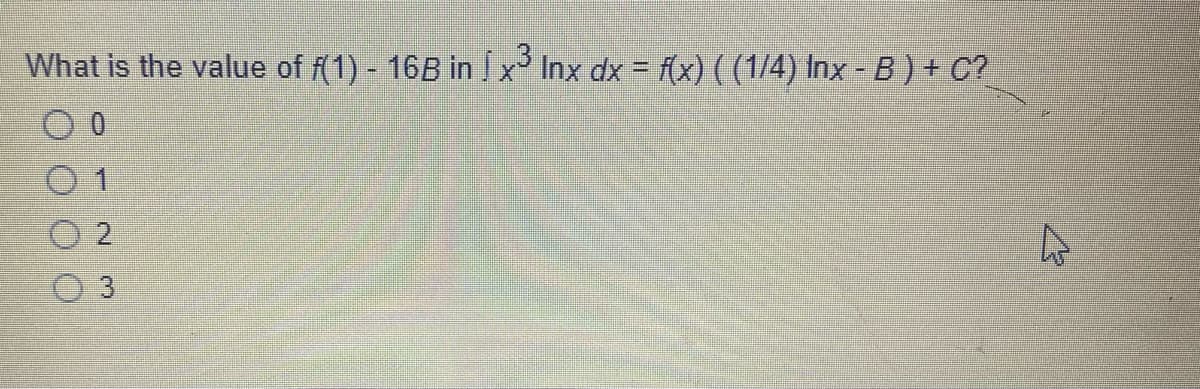 What is the value of f(1) - 16B in Ix3 Inx dx = f(x) ( (1/4) Inx - B) + C?
00
0 1
2