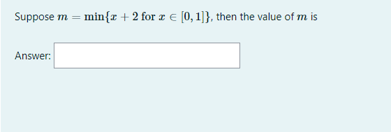 Suppose m = min{x +2 for ¤ e [0, 1]}, then the value of m is
Answer:
