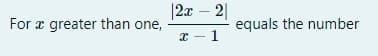 |2x – 2|
For x greater than one,
equals the number
I - 1
