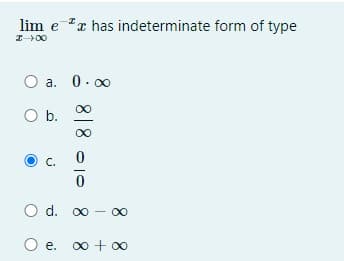 lim e
x has indeterminate form of type
I00
O a. 0. 00
O b.
C.
O d. o0 - 00
O e. o + o0
: 8|8 -10
