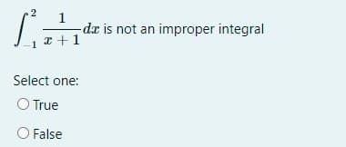 1
-dz is not an improper integral
1 T +1
Select one:
O True
O False
