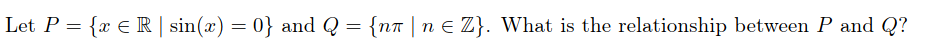 Let P = {x € R | sin(x) = 0} and Q = {na | n E Z}. What is the relationship between P and Q?
