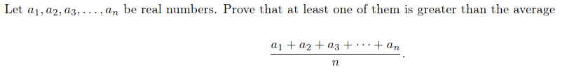 Let a1, a2, a3, ..., an be real numbers. Prove that at least one of them is greater than the average
a1 + a2 + az +……+an
