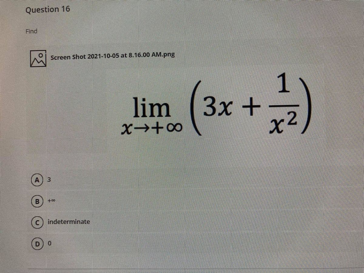 Question 16
Find
Screen Shot 2021-10-05 at 8.16.00 AM.png
1
3x +
x2)
lim
A) 3
indeterminate
D.
