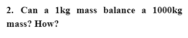 2. Can a
1kg mass balance
1000kg
a
mass? How?
