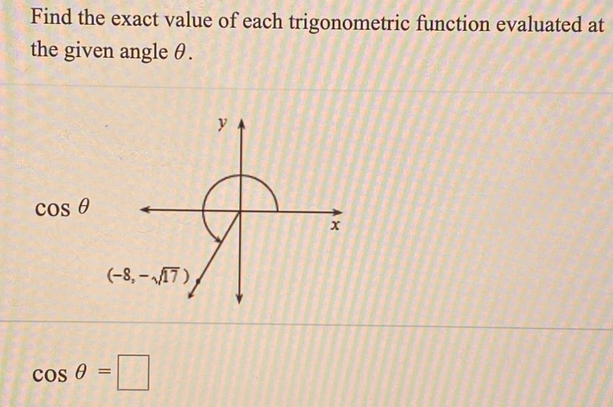 Find the exact value of each trigonometric function evaluated at
the given angle 0.
y.
cos 0
(-8, –17),
cos 0
