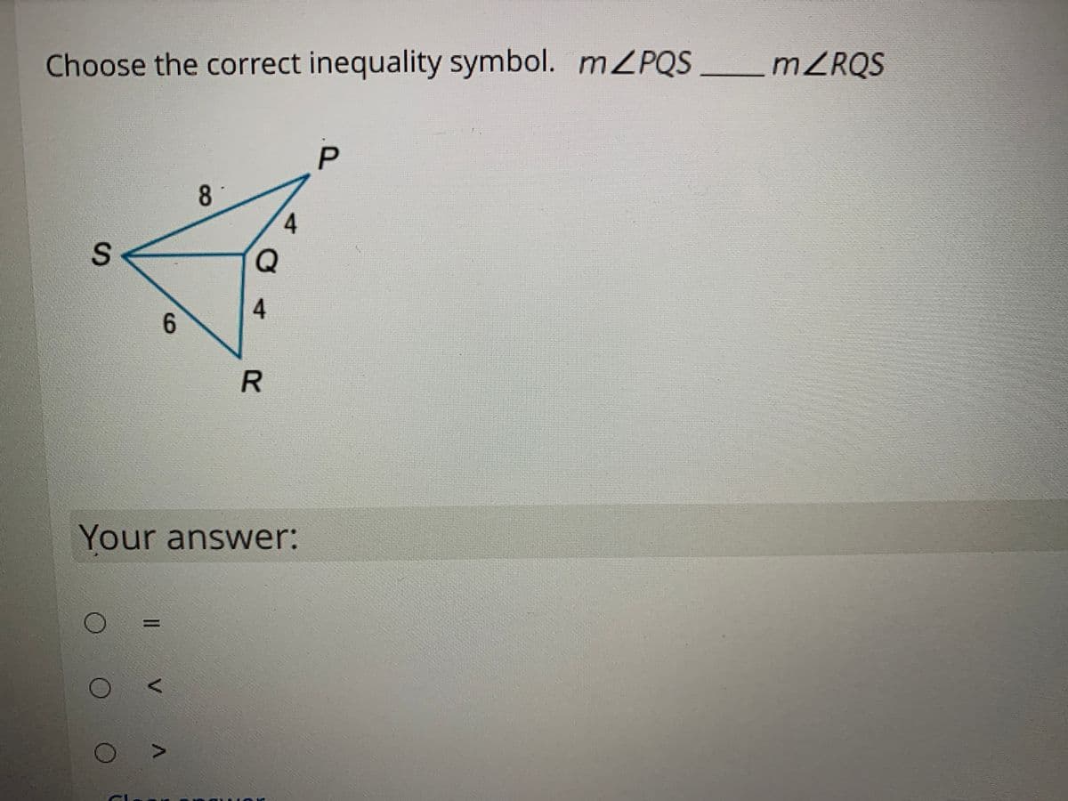 MZRQS
Choose the correct inequality symbol. MZPQS
P
Q
6.
Your answer:
%3D
4.
8.
