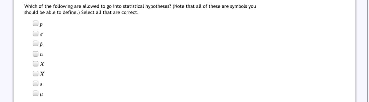 Which of the following are allowed to go into statistical hypotheses? (Note that all of these are symbols you
should be able to define.) Select all that are correct.
n
O O 0 0
