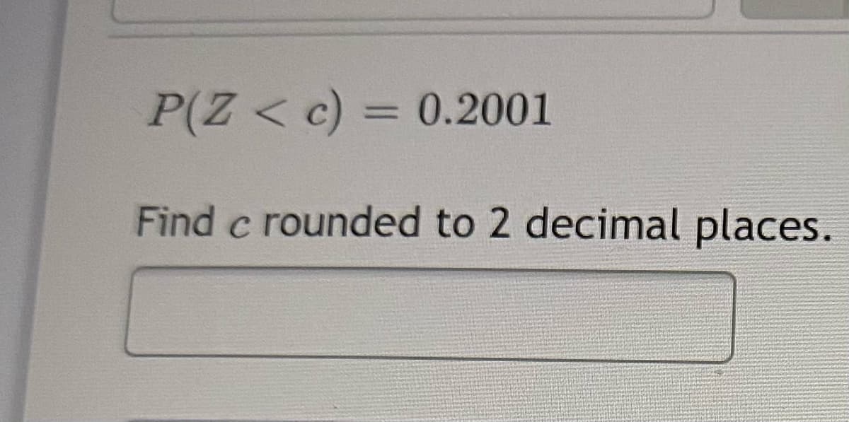 P(Z< c) = 0.2001
Find c rounded to 2 decimal places.
