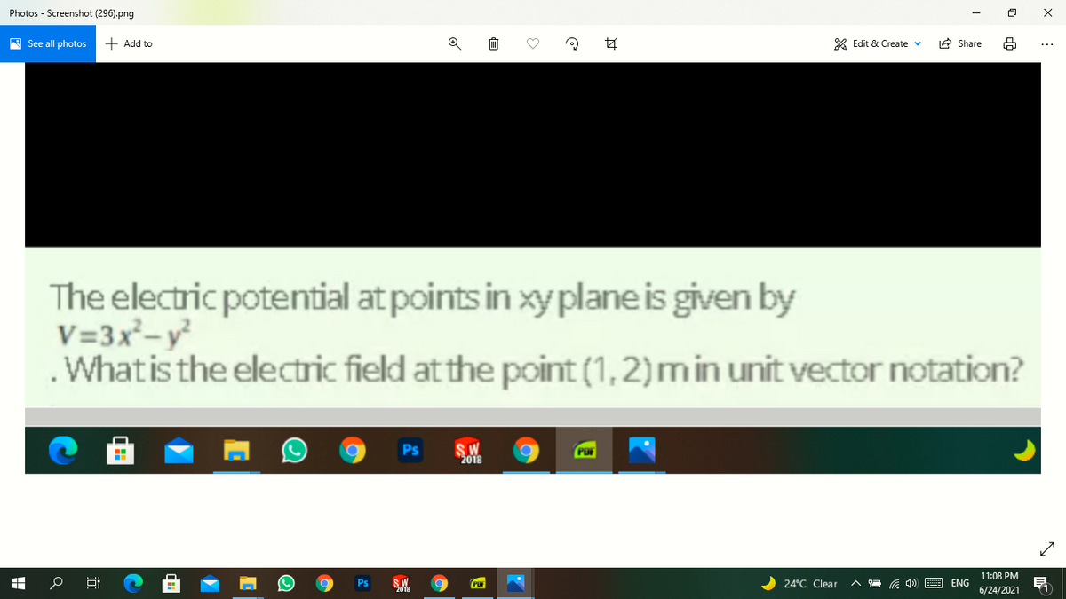 Photos - Screenshot (296).png
A See all photos
+ Add to
* Edit & Create
A Share
The electric potential at points in xy planeis given by
V=3x²-y
.Whatis the electric field at the point (1,2)min unit vector notation?
SW
2018
11:08 PM
Ps
2018
24°C Clear
E ENG
6/24/2021
近

