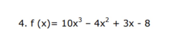 4. f (x)= 10x³ - 4x? + 3x - 8
