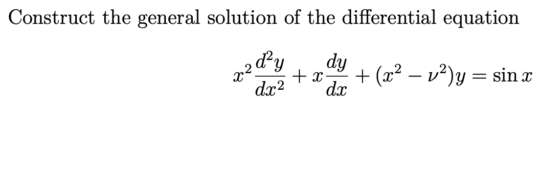 Construct the general solution of the differential equation
dy
x2d²y
+x + (x² − ²)y = sin x
dx² dx
-