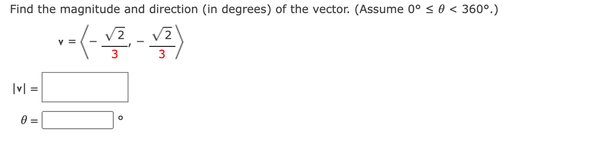 Find the magnitude and direction (in degrees) of the vector. (Assume 0° < 0 < 360°.)
v =
-
3
|v| =
0 =
