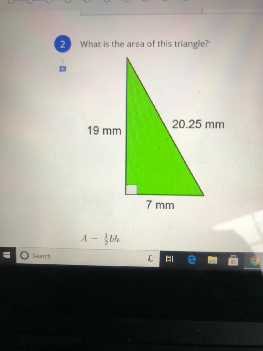 What is the area of this triangle?
20.25 mm
19 mm
7 mm
A = bh
Search
4 耳
