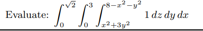 ²-y²
1 dz dy dx
Evaluate:
x²+3y2
