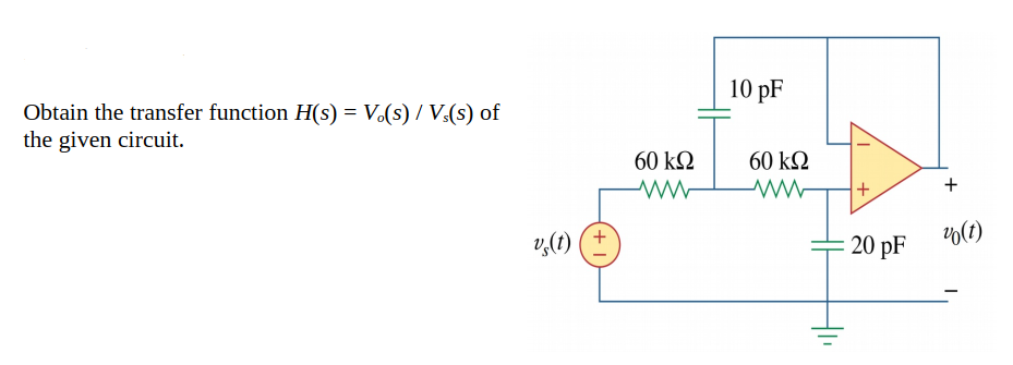 10 pF
Obtain the transfer function H(s) = V.(s) / V.(s) of
the given circuit.
60 k2
60 k2
+
V(t)
v,(1) (+
20 pF
