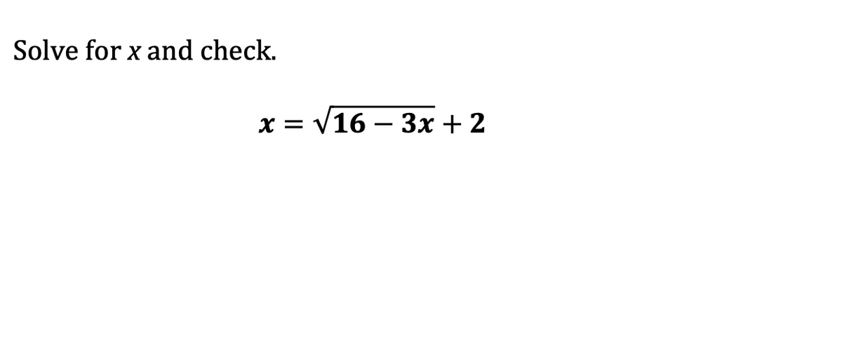 Solve for x and check.
x = V16 – 3x + 2
