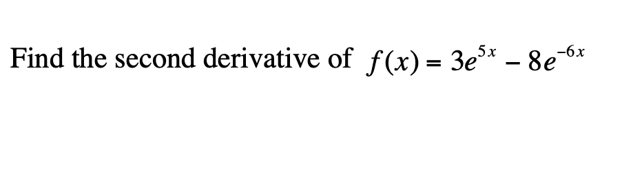 Find the second derivative of f(x) = 3e* - 8e-6x
5х
