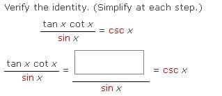 Verify the identity. (Simplify at each step.)
tan x cot x
= csc X
sin x
tan x cot x
= csc X
sin x
sin x
