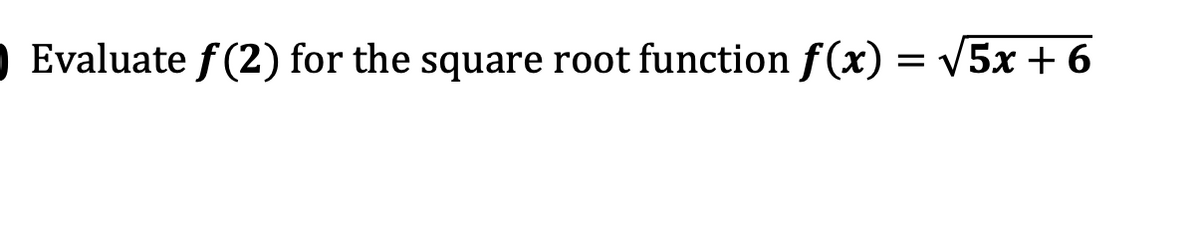 ) Evaluate f (2) for the square root function f(x) = V5x + 6
