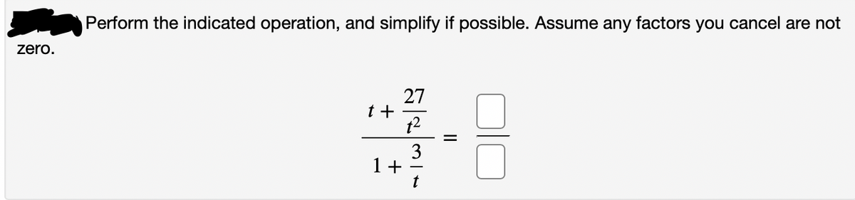 Perform the indicated operation, and simplify if possible. Assume any factors you cancel are not
zero.
27
t +
3
1
t
II
