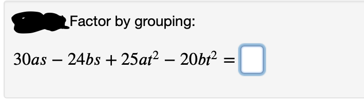 Factor by grouping:
30as – 24bs + 25at2 – 20bt? =
