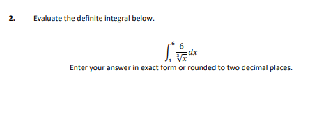 2.
Evaluate the definite integral below.
6
√x
Enter your answer in exact form or rounded to two decimal places.
dx