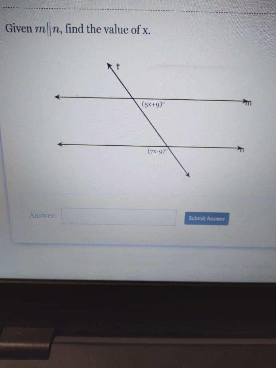 Given m n, find the value of x.
(5x+9)°
(7x-9)°
Answer:
Submit Answer
