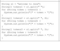 String sl- "velcone to ava"
Stringl1 tokenal al.splier :
for String token : tokenal
Systen.eut.printin(" toiken. :
Stringll tokens-al.splitr ,
for (String token : tokens2
System.out.printin(" token "
Stringll tokens- al.spliti, 21a
for (String token : tekens
Systen.out.printin( token a
