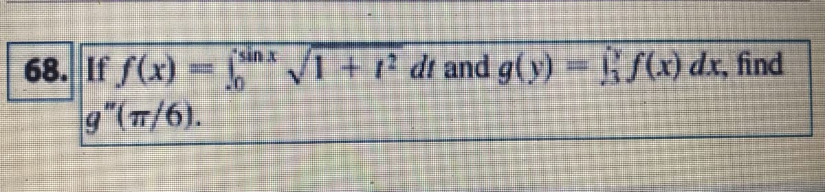 68. If f(x)- "
9 (n/6).
1+r dt and g(y) = f(x) dx, find
