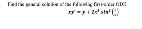 Find the general solution of the following first-order ODE
xy' = y + 2x3 sin?
