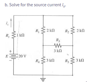 b. Solve for the source current/s.
R₂
R ΣΙΚΩ
E
120 V
R₁
R₁
2 ΚΩ
• 3 ΚΩ
R3
Μ
3 ΚΩ
R₂
R5
ΣΕΩ
3 ΚΩ