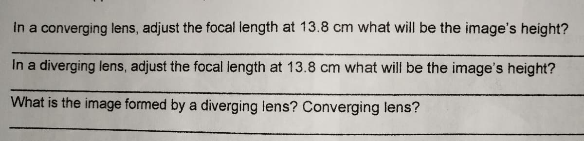 In a converging lens, adjust the focal length at 13.8 cm what will be the image's height?
In a diverging lens, adjust the focal length at 13.8 cm what will be the image's height?
What is the image formed by a diverging lens? Converging lens?
