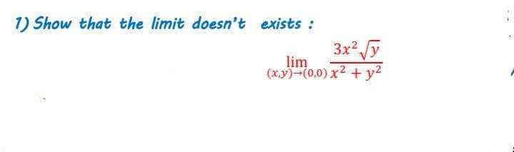 1) Show that the limit doesn't exists :
3x² y
lim
(x,y)-(0,0) x2 + y2
