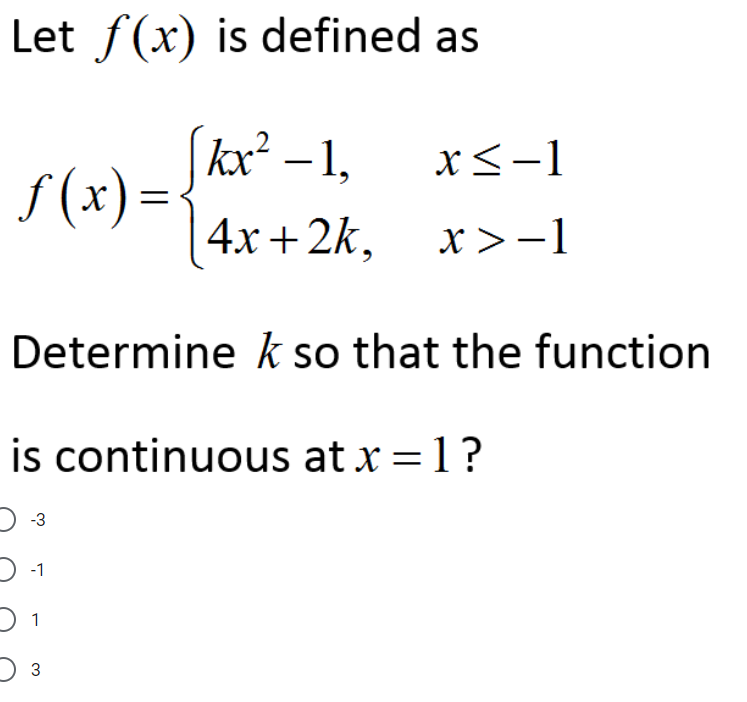 Let f(x) is defined as
(kx² – 1,
S (x) =
x<-1
4x +2k,
x>-1
Determine k so that the function
is continuous at x =1?
-3
D -1
