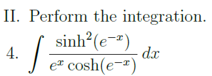 II. Perform the integration.
sinh? (e¬)
4.
e# cosh(e-¤)
dx
