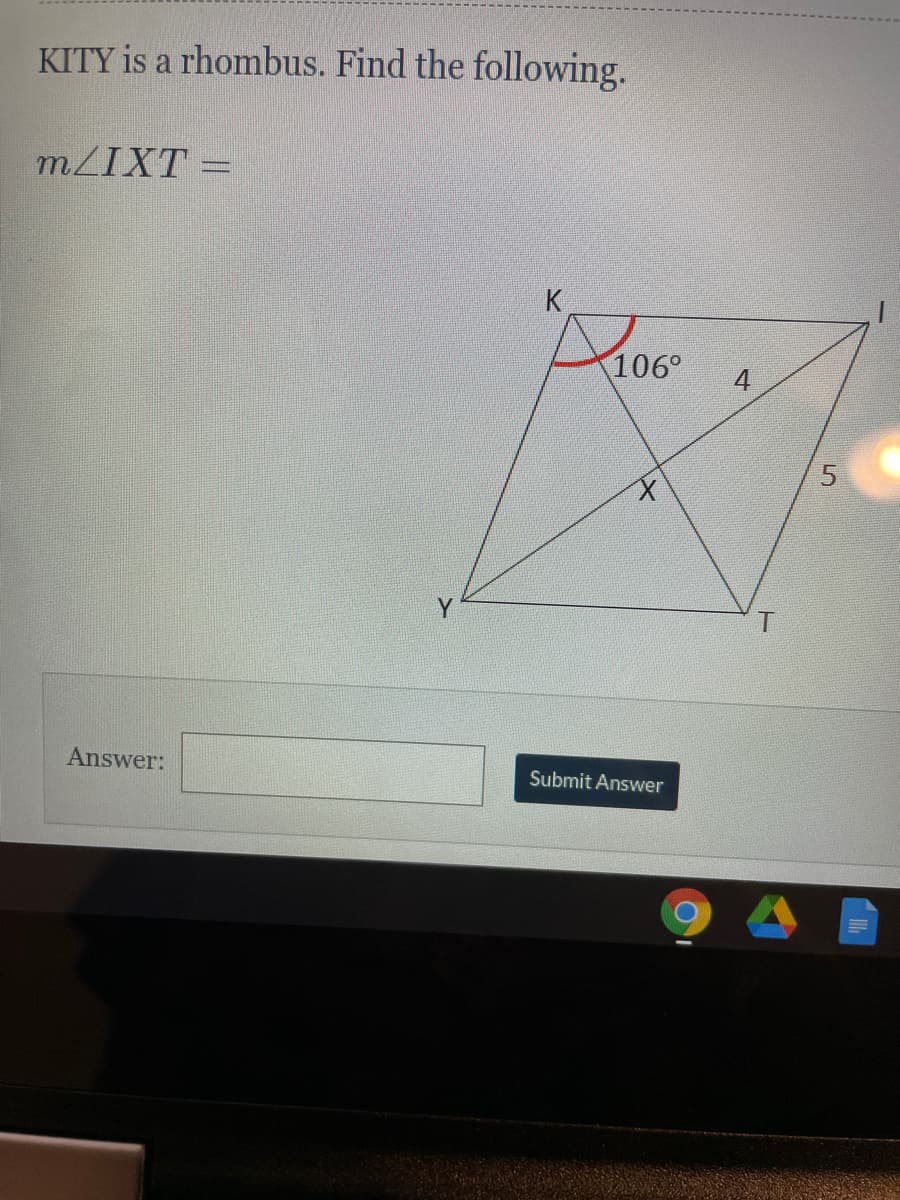 KITY is a rhombus. Find the following.
MZIXT =
K
106°
Y
Answer:
Submit Answer
