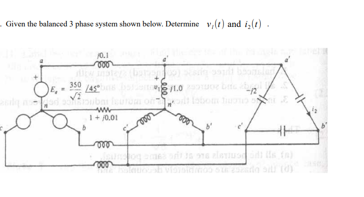 . Given the balanced 3 phase system shown below. Determine v,(t) and i,(t) .
j0.1
le
Uw inster
)sin slt boonslad
350
E,
/45°
Vi
1.0 e bte l
-12
ww
1+ j0.01
b
le
b'
le
is fn)
