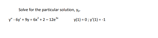 Solve for the particular solution, yp-
y" - 6y' + 9y = 6x +2– 12e*
y(1) = 0; y'(1) = -1
