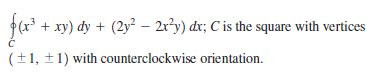 fa
+ xy) dy + (2y - 2x²y) dx; C is the square with vertices
(+1, ±1) with counterclockwise orientation.
