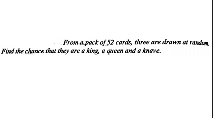 From a pack of 52 cards, three are drawn at random.
Find the chance that they are a king, a queen and a knave.
