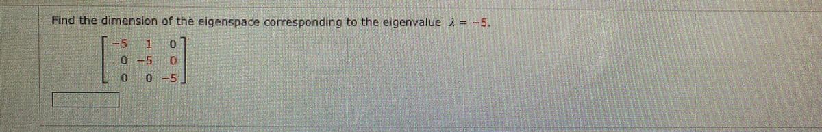 Find the dimension of the eigenspace corresponding to the eigenvalue A = -5.
-5
0 -5
0 -5
O on
