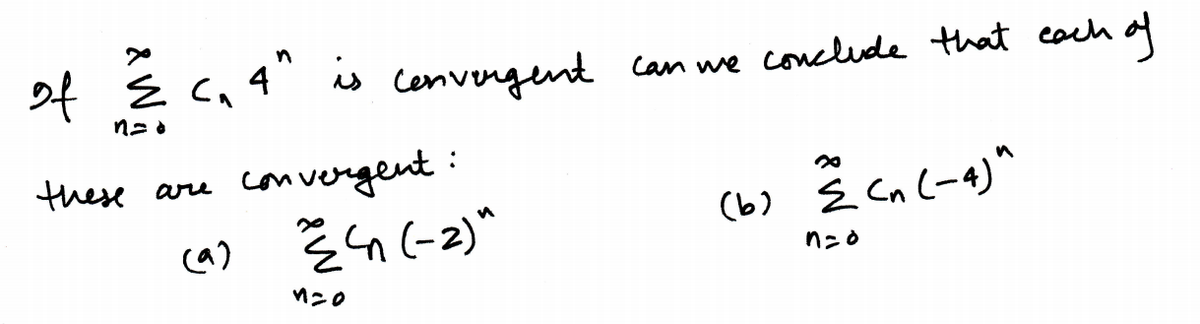 2f Ec, 4 is cenvengent can we conclude that cach of
these are
convergent:
(a)
(b) Ź cn (-4)^
