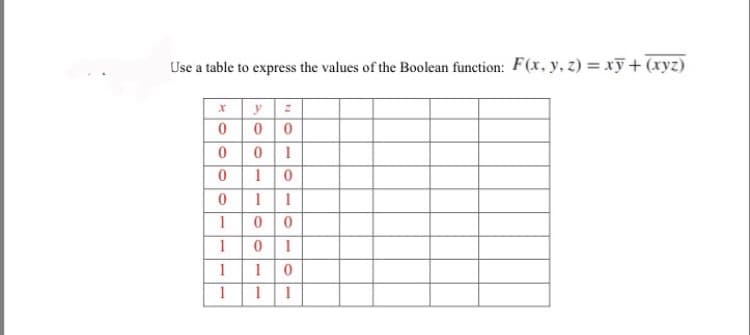 Use a table to express the values of the Boolean function: F(x, y, z) = xỹ +(xyz)
000
1
1
1
O-- O

