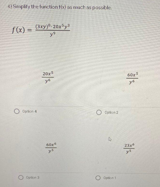 4) Simplify the function f(x) as much as possible.
f(x) =
(3xy)° 20xy3
%3D
y9
20x5
y6
60x5
y6
O Option 4
O Option 2
60x6
y5
23x6
y5
Option 3
Option 1
