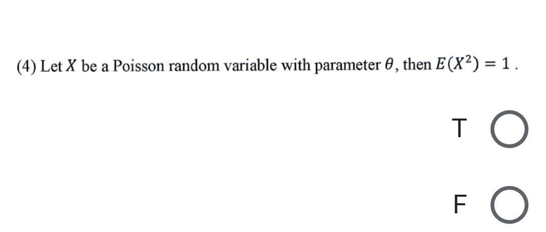 (4) Let X be a Poisson random variable with parameter 0, then E(X²) = 1 .
F
