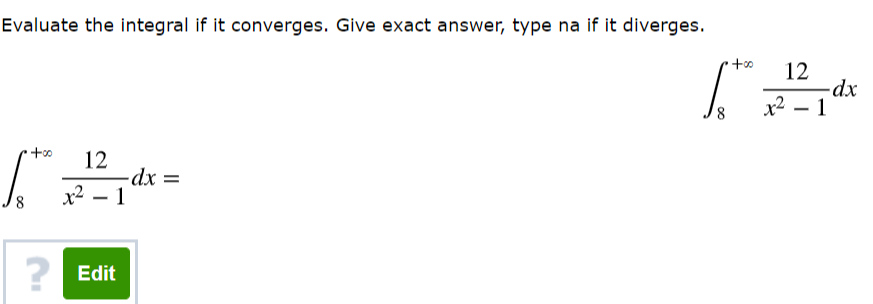 Evaluate the integral if it converges. Give exact answer, type na if it diverges.
+0
12
-dx
x2 – 1
8
12
-dx =D
x2 – 1
Edit
