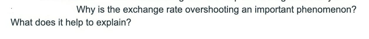 Why is the exchange rate overshooting an important phenomenon?
What does it help to explain?
