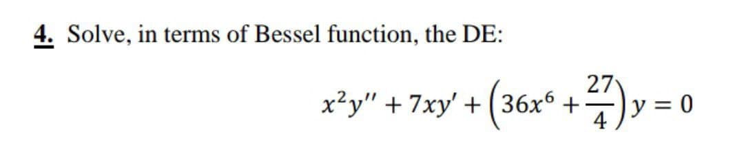 4. Solve, in terms of Bessel function, the DE:
x*y" + 7xy' + (36x° + 0
) =
4
